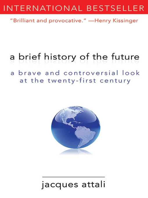 Title details for A Brief History of the Future: a Brave and Controversial Look at the Twenty-First Century by Jacques Attali - Available